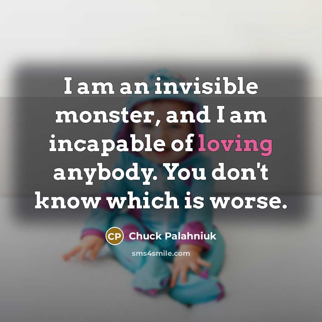 “I am an invisible monster, and I am incapable of…” quote by Chuck Palahniuk