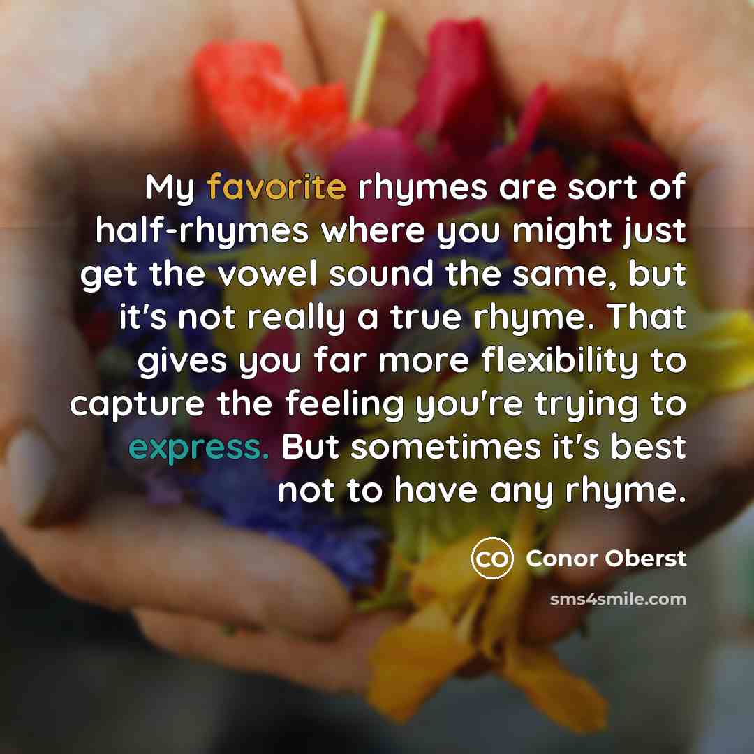 “My favorite rhymes are sort of half-rhymes where you might…” quote by Conor Oberst