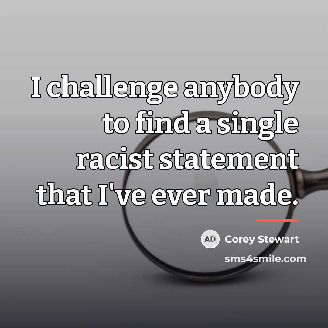 “I challenge anybody to find a single racist statement that…” quote by Corey Stewart