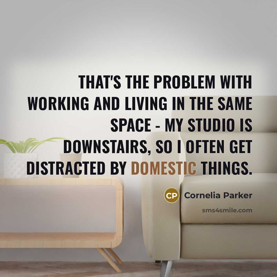 “That's the problem with working and living in the same…” quote by Cornelia Parker