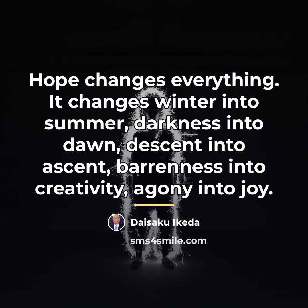 “Hope changes everything. It changes winter into summer, darkness into…” quote by Daisaku Ikeda