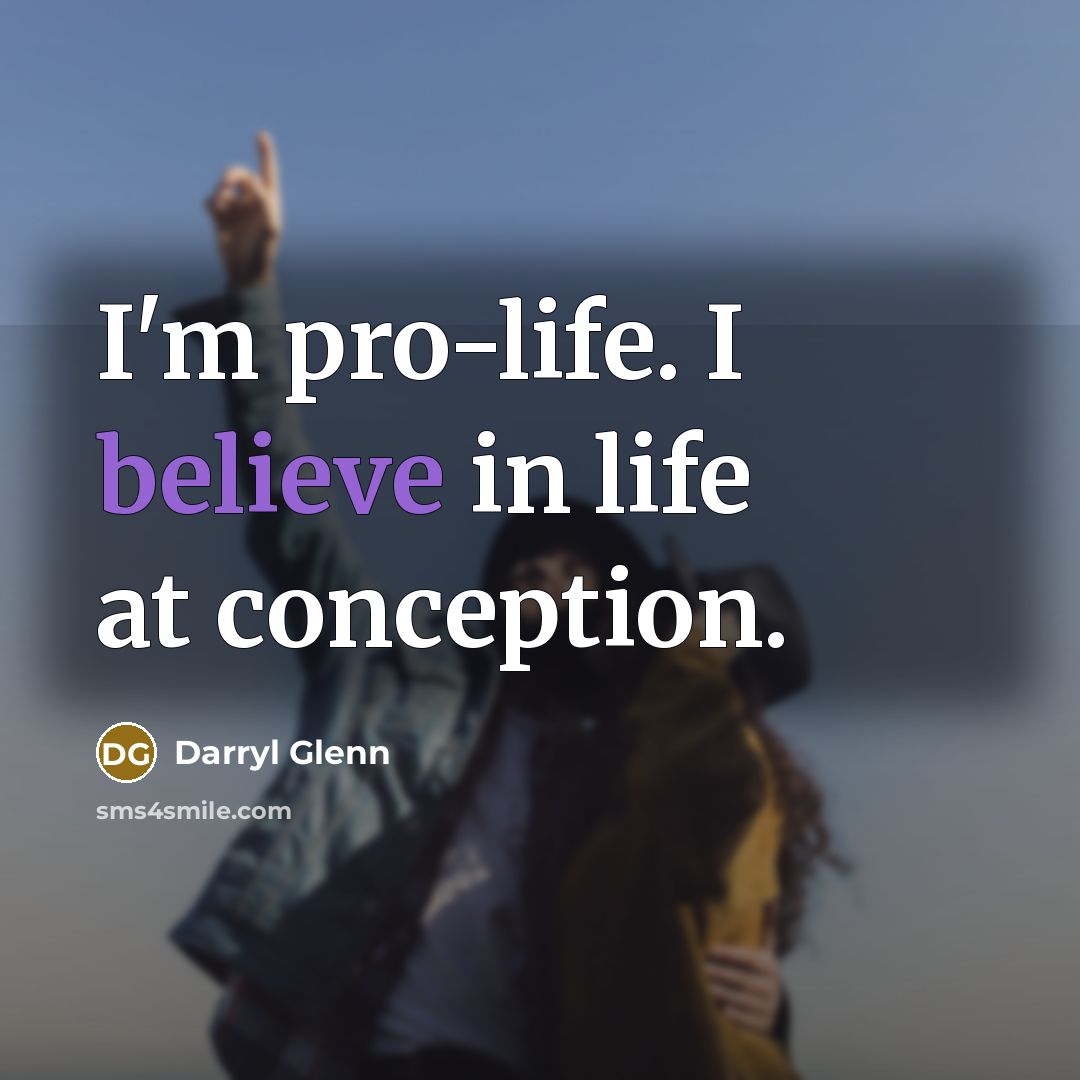 “I'm pro-life. I believe in life at conception.…” quote by Darryl Glenn