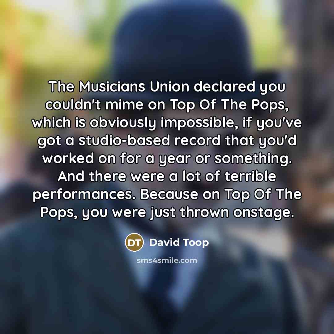 “The Musicians Union declared you couldn't mime on Top Of…” quote by David Toop