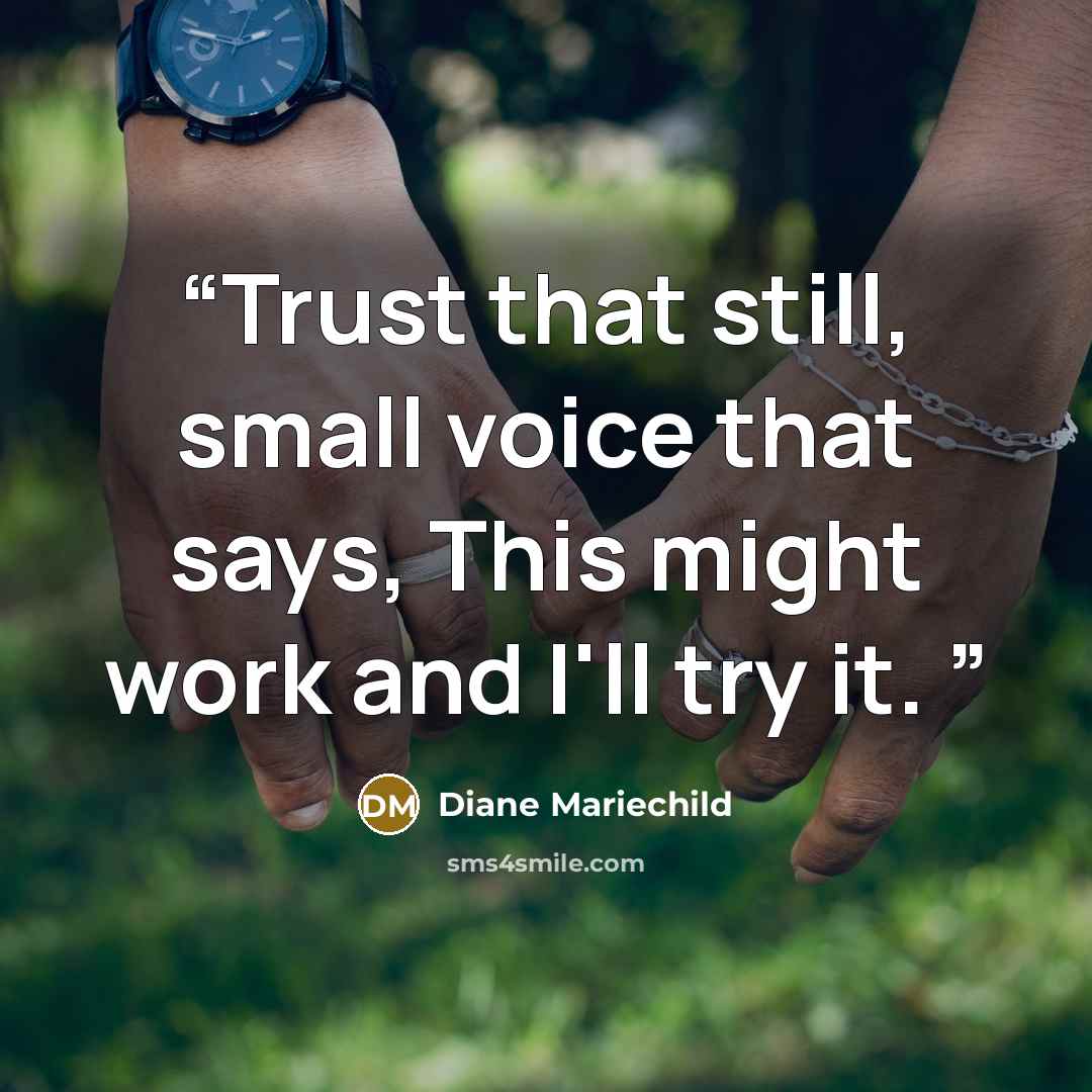 “Trust that still, small voice that says, This might work and I'll try it.” quote by Diane Mariechild