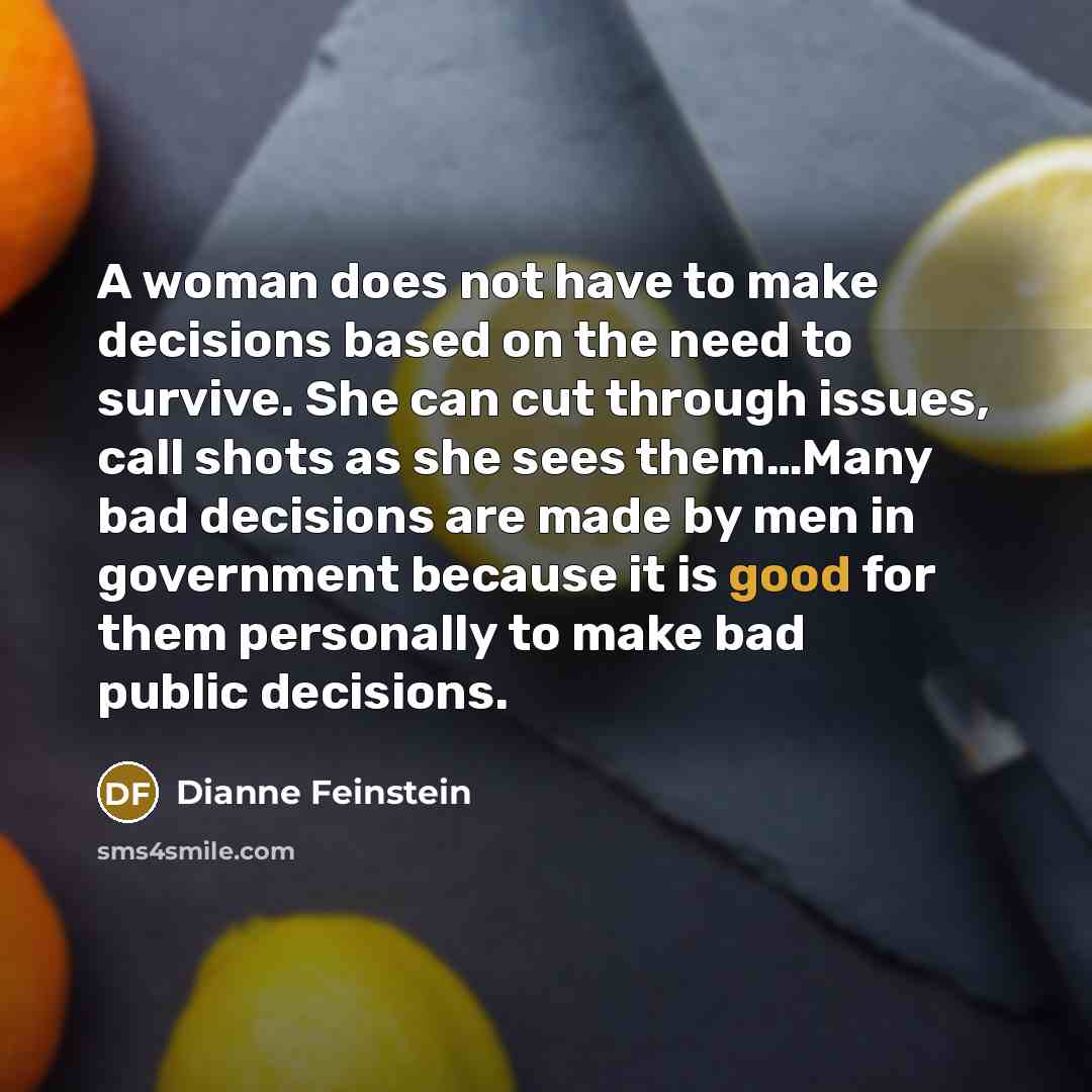 “A woman does not have to make decisions based on…” quote by Dianne Feinstein