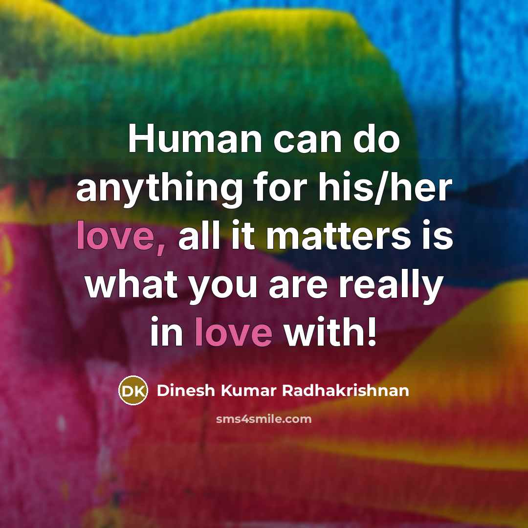 “Human can do anything for his/her love, all it matters…” quote by Dinesh Kumar Radhakrishnan