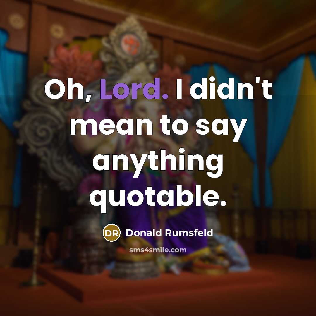 “Oh, Lord. I didn't mean to say anything quotable.…” quote by Donald Rumsfeld