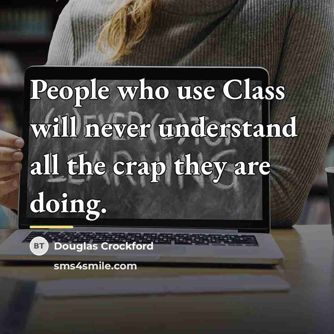 “People who use Class will never understand all the crap…” quote by Douglas Crockford