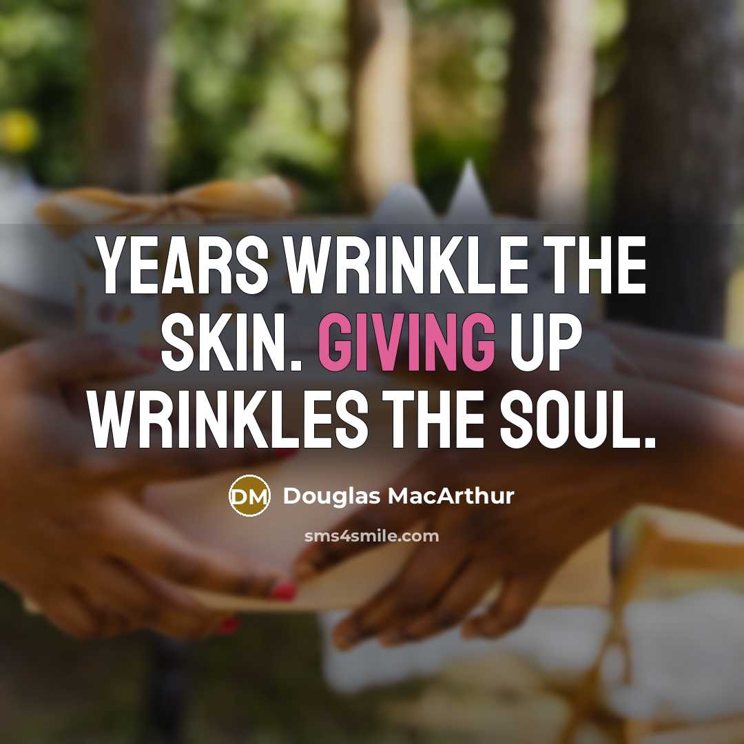 “Years wrinkle the skin. Giving up wrinkles the soul.…” quote by Douglas MacArthur