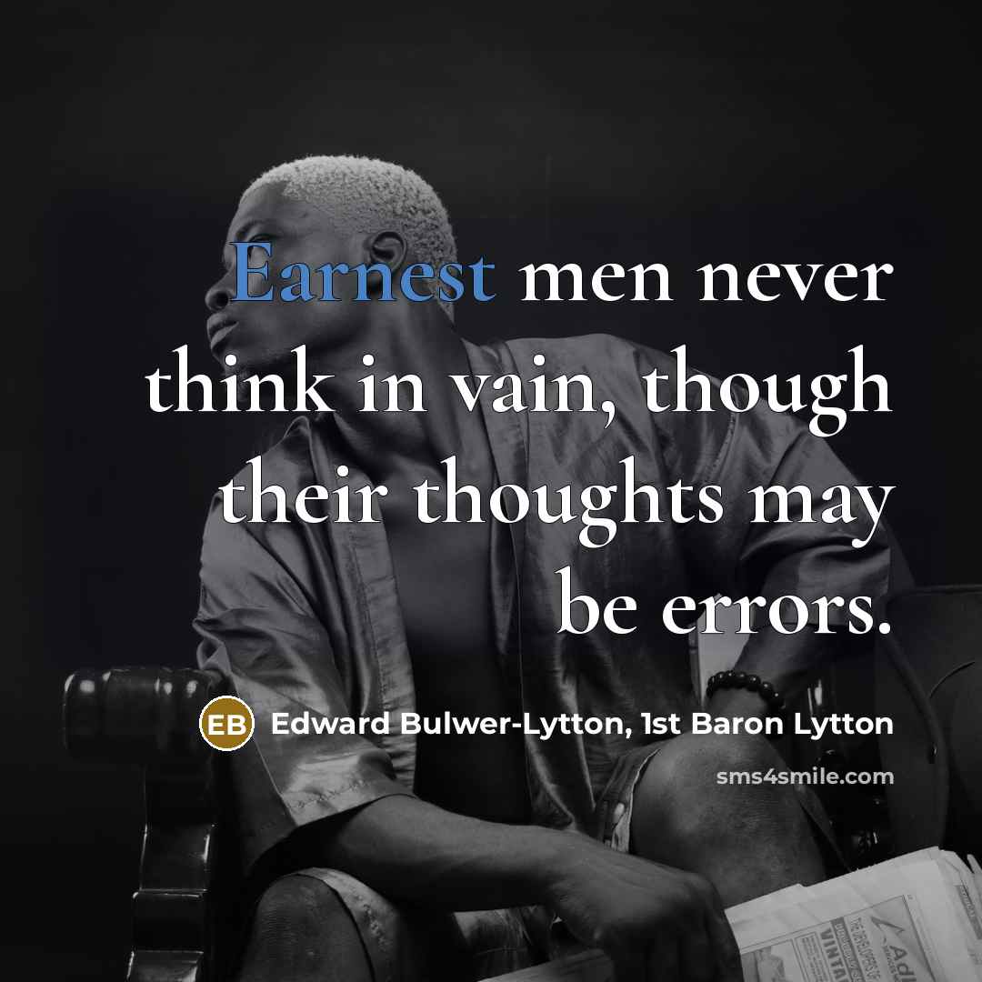 “Earnest men never think in vain, though their thoughts may…” quote by Edward Bulwer-Lytton, 1st Baron Lytton