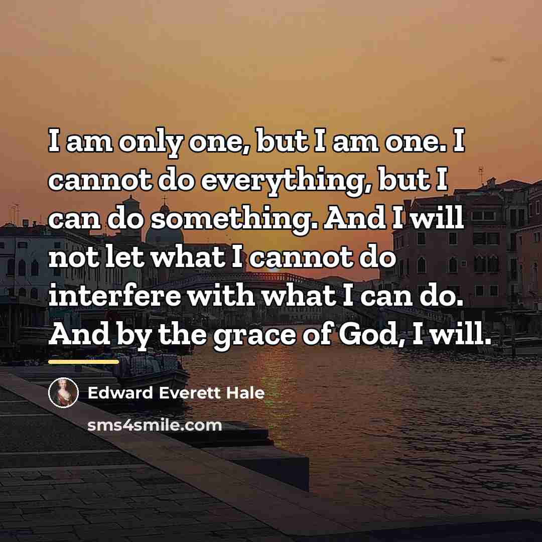 “I am only one, but I am one. I cannot…” quote by Edward Everett Hale