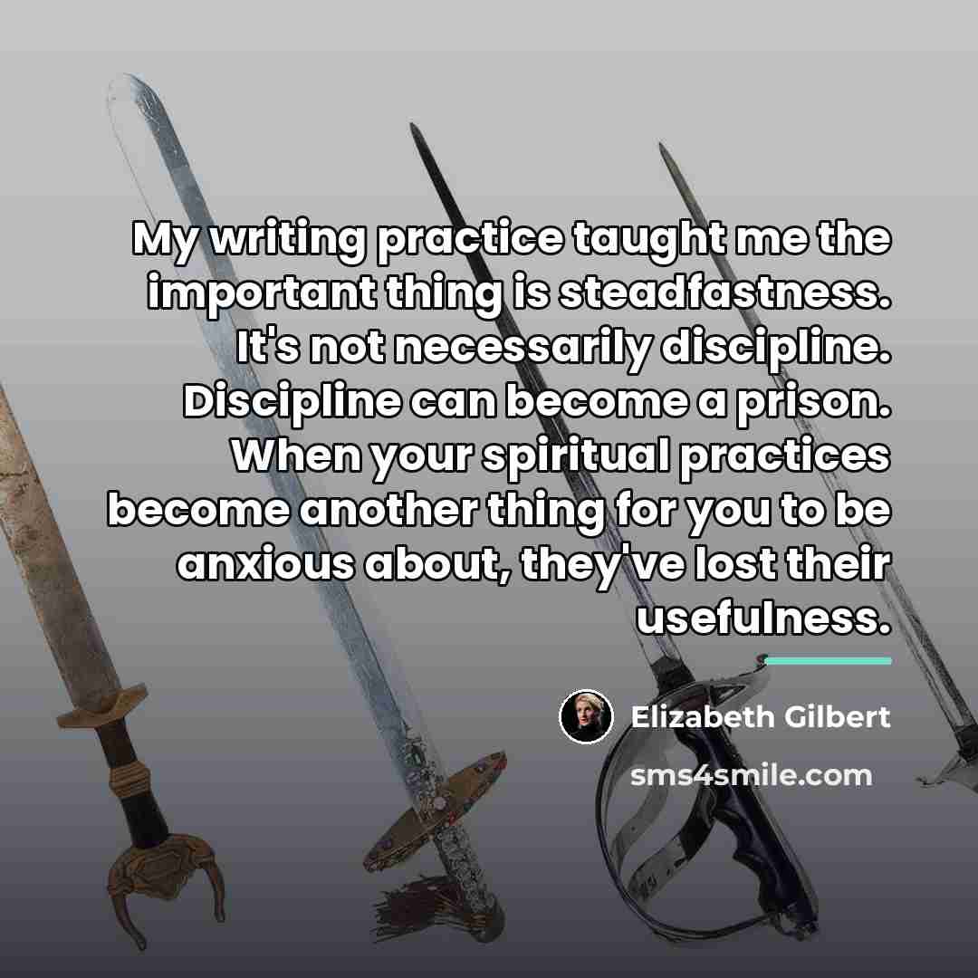 “My writing practice taught me the important thing is steadfastness.…” quote by Elizabeth Gilbert