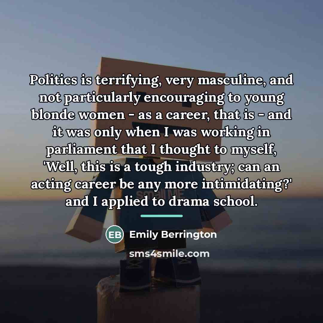 “Politics is terrifying, very masculine, and not particularly encouraging to…” quote by Emily Berrington