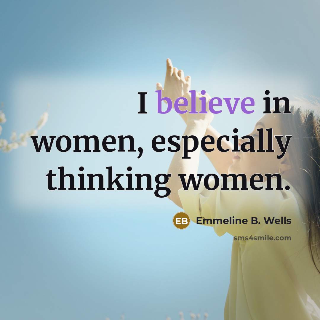 “I believe in women, especially thinking women.…” quote by Emmeline B. Wells
