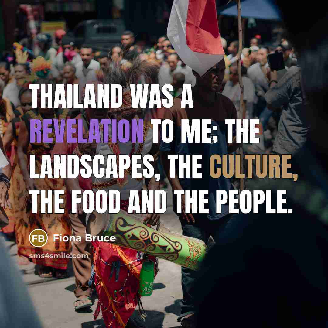 “Thailand was a revelation to me; the landscapes, the culture,…” quote by Fiona Bruce