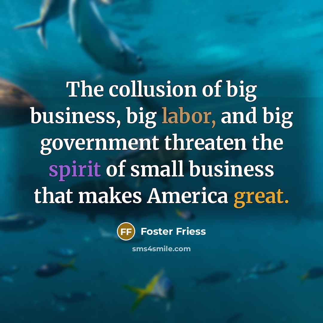 “The collusion of big business, big labor, and big government…” quote by Foster Friess