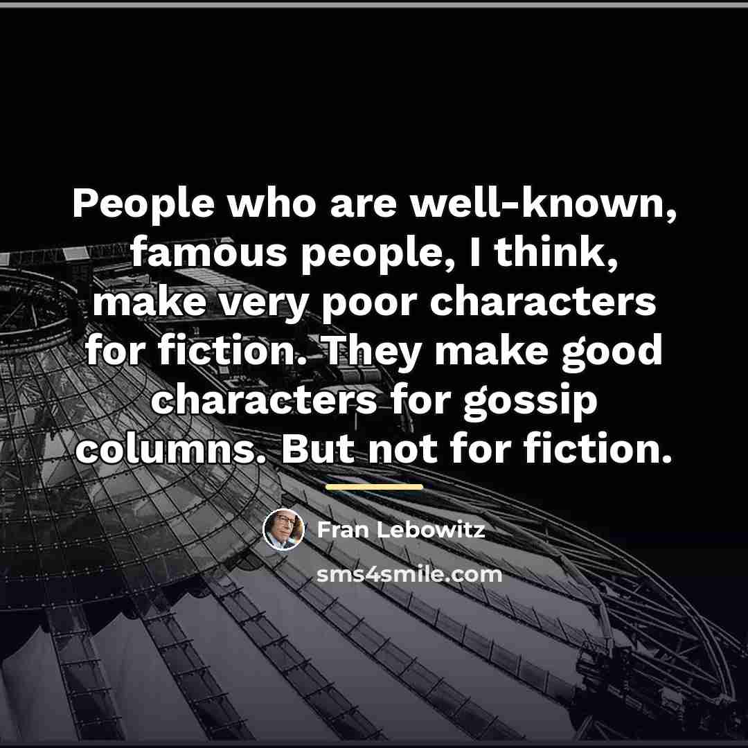 “People who are well-known, famous people, I think, make very…” quote by Fran Lebowitz