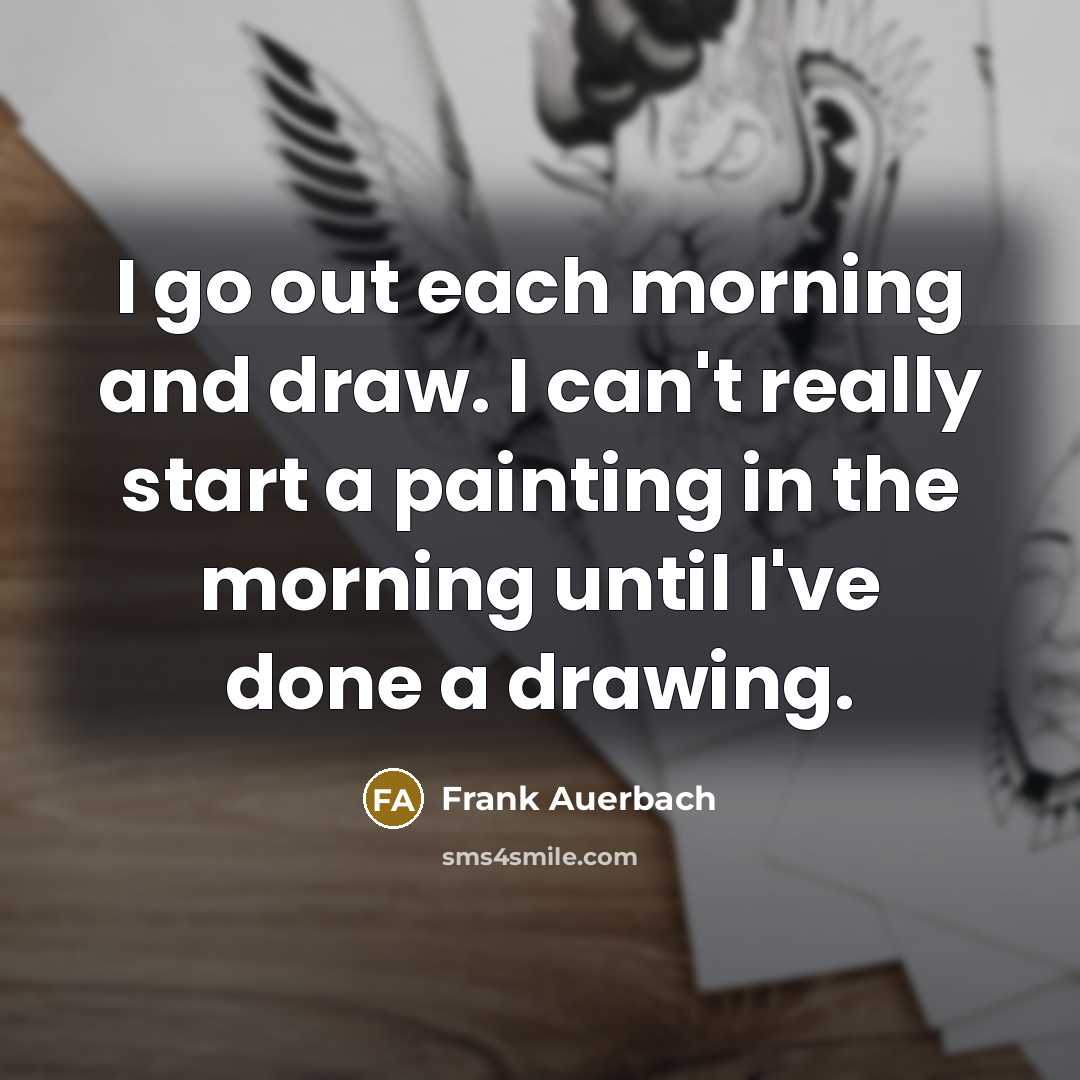 “I go out each morning and draw. I can't really…” quote by Frank Auerbach