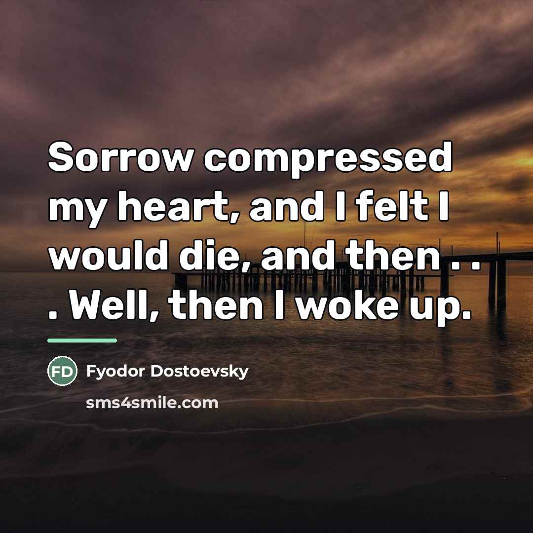 “Sorrow compressed my heart, and I felt I would die,…” quote by Fyodor Dostoevsky