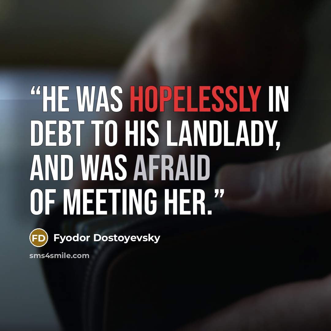 “He was hopelessly in debt to his landlady, and was afraid of meeting her.” quote by Fyodor Dostoyevsky