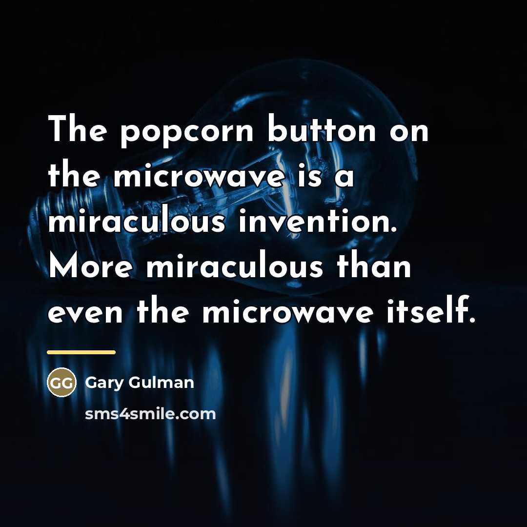 “The popcorn button on the microwave is a miraculous invention.…” quote by Gary Gulman