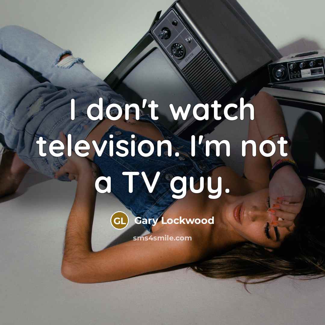 “I don't watch television. I'm not a TV guy.…” quote by Gary Lockwood