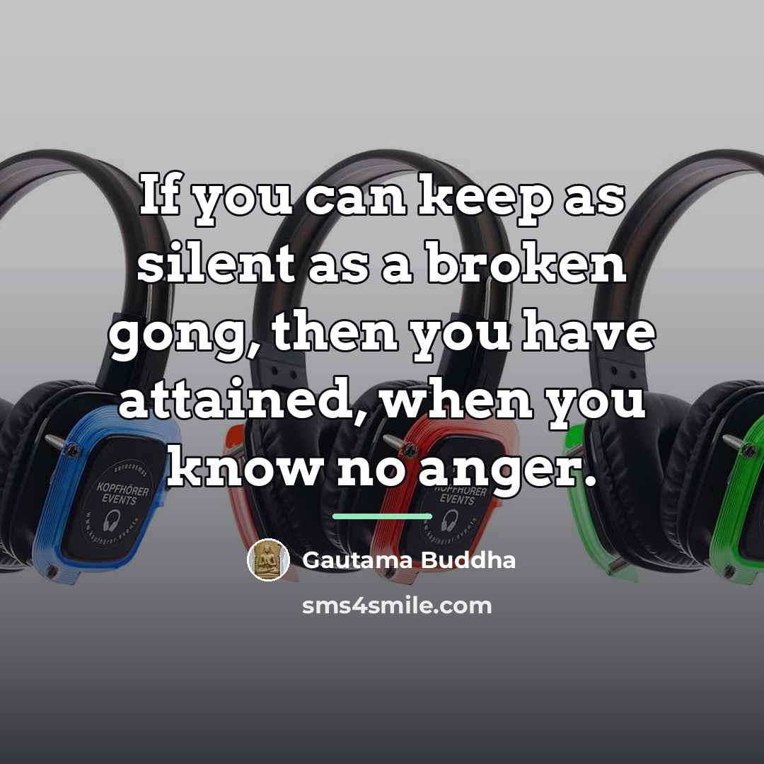 “If you can keep as silent as a broken gong,…” quote by Gautama Buddha