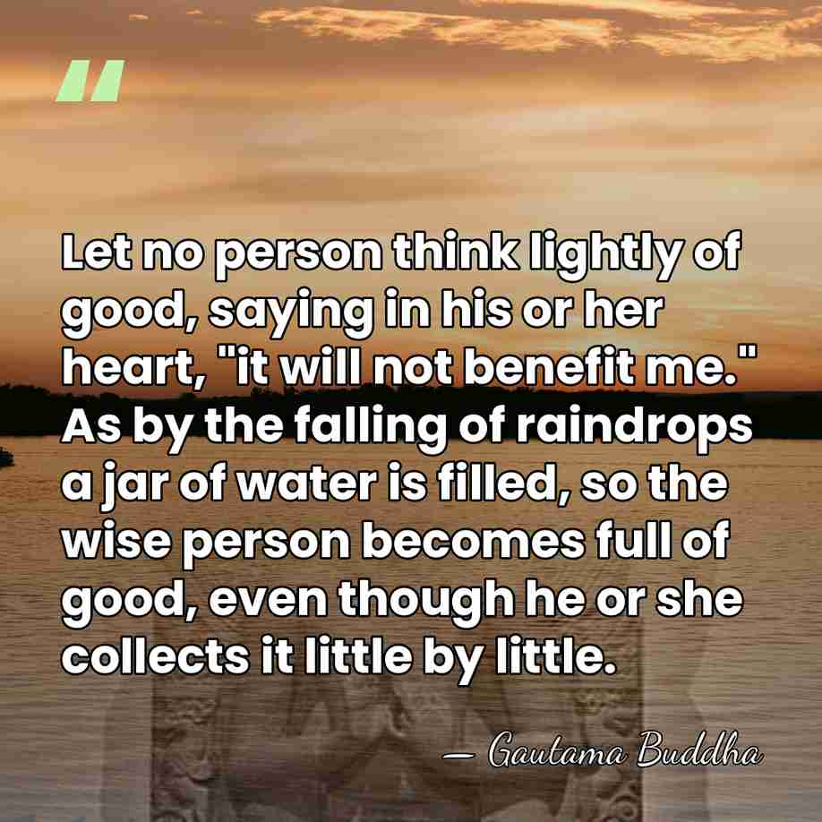 Let no person think lightly of good, saying in his or her&hellip; - Gautama Buddha