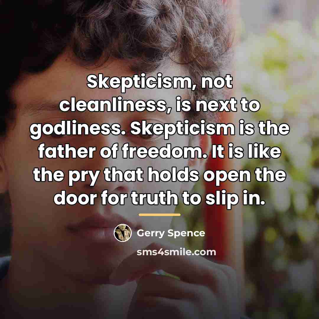 “Skepticism, not cleanliness, is next to godliness. Skepticism is the…” quote by Gerry Spence
