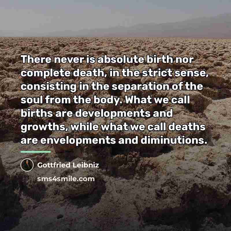 “There never is absolute birth nor complete death, in the…” quote by Gottfried Leibniz