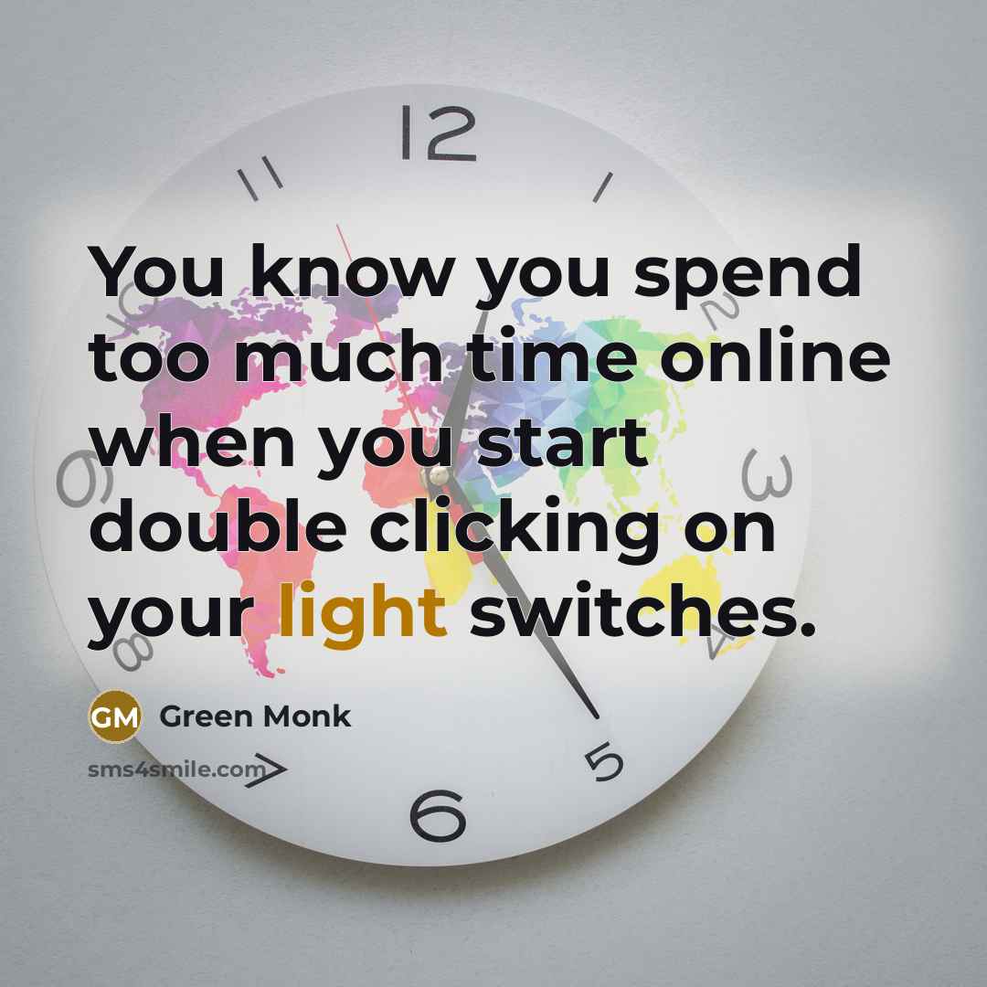 “You know you spend too much time online when you…” quote by Green Monk