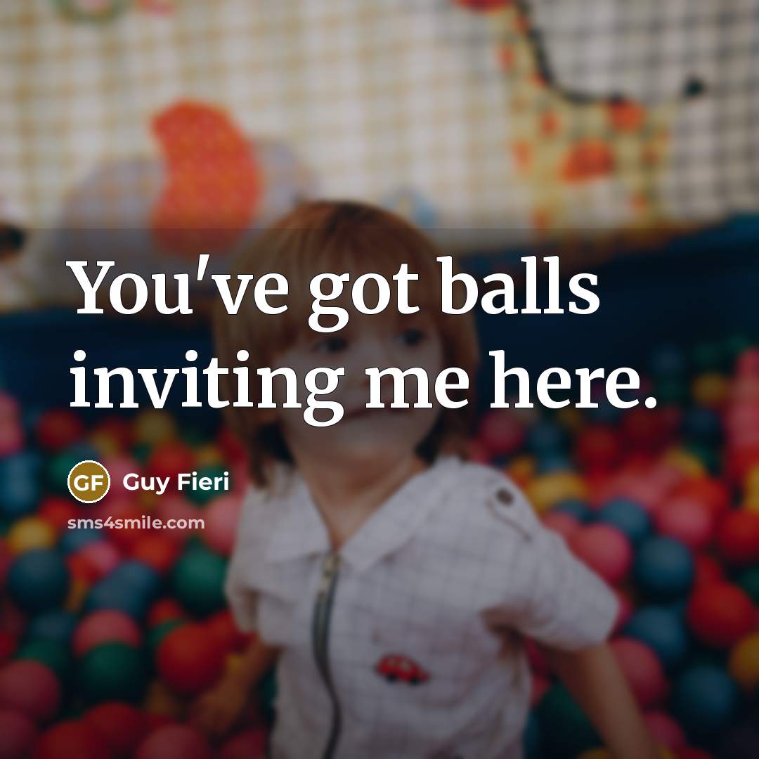 “You've got balls inviting me here.…” quote by Guy Fieri