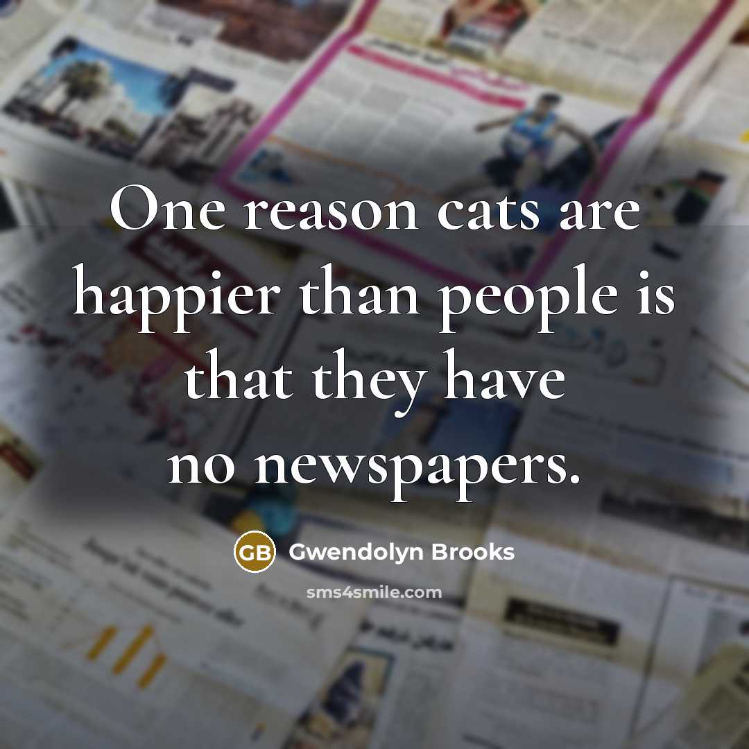 “One reason cats are happier than people is that they…” quote by Gwendolyn Brooks