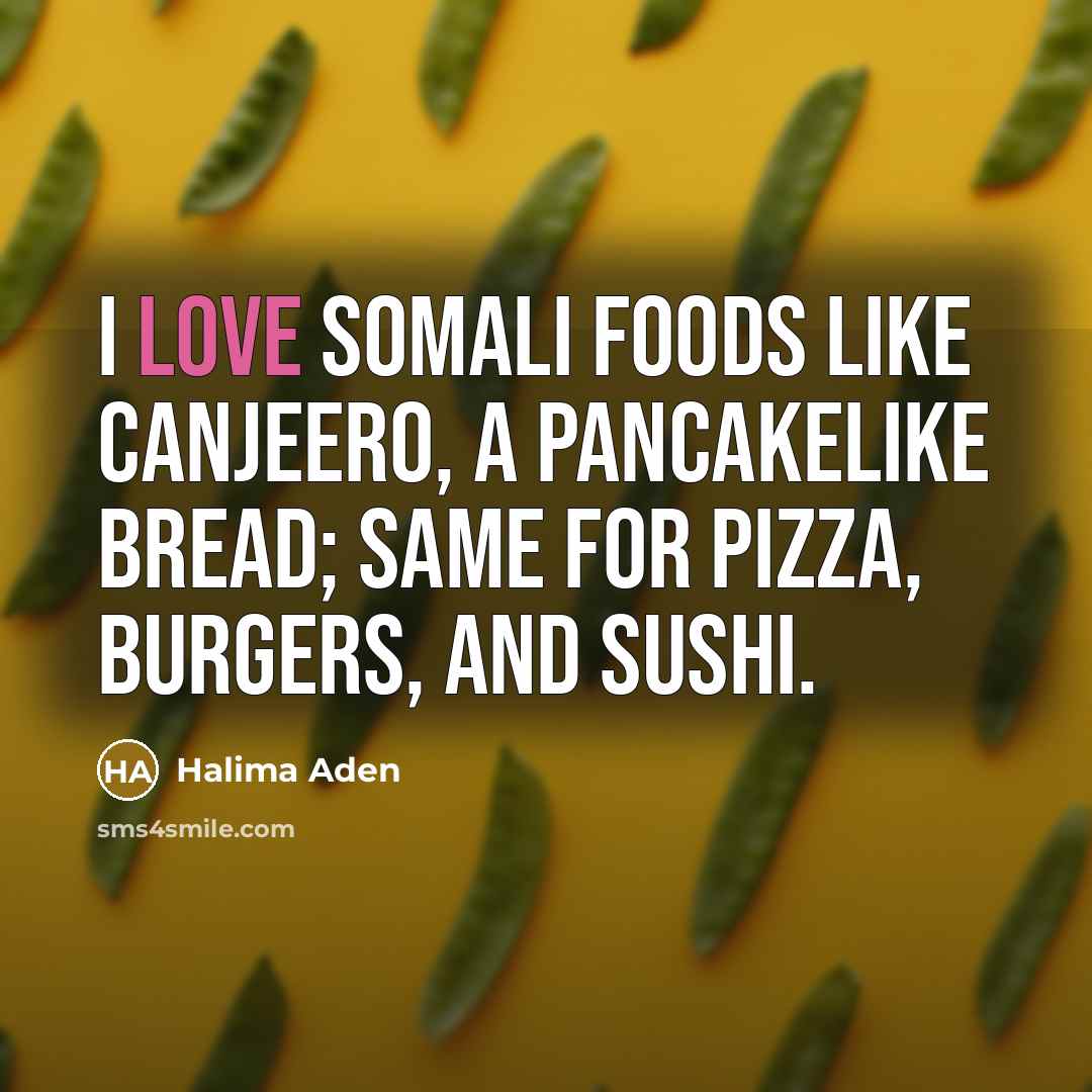 “I love Somali foods like canjeero, a pancakelike bread; same…” quote by Halima Aden