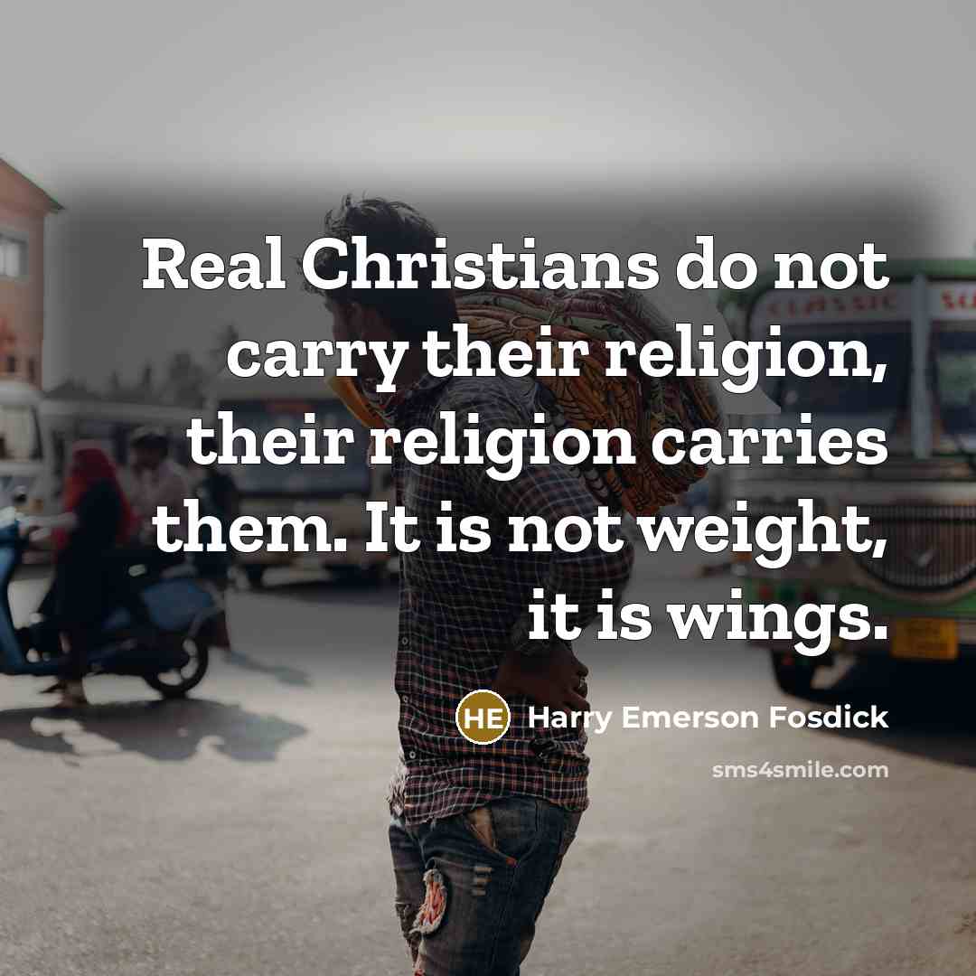 “Real Christians do not carry their religion, their religion carries…” quote by Harry Emerson Fosdick