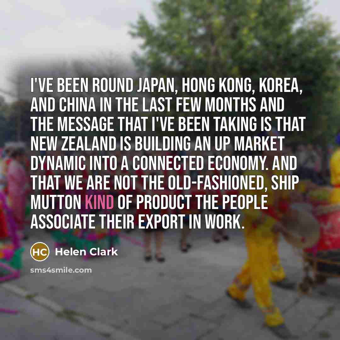 “I've been round Japan, Hong Kong, Korea, and China in…” quote by Helen Clark