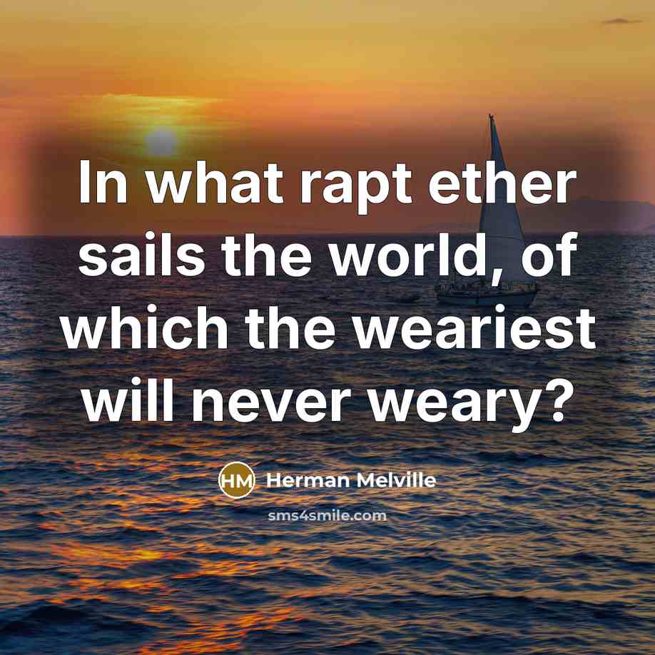 “In what rapt ether sails the world, of which the…” quote by Herman Melville