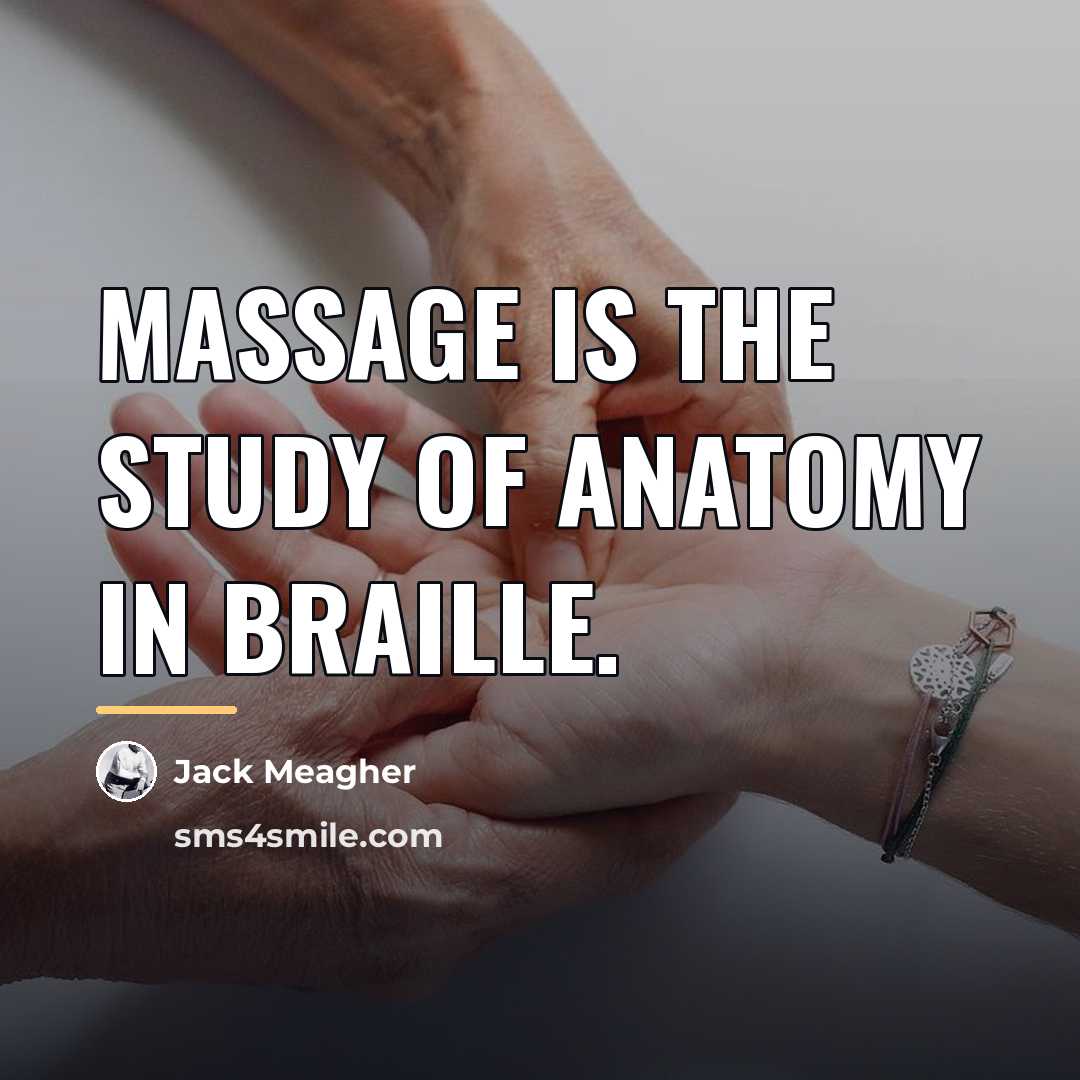 “Massage is the study of anatomy in braille.…” quote by Jack Meagher
