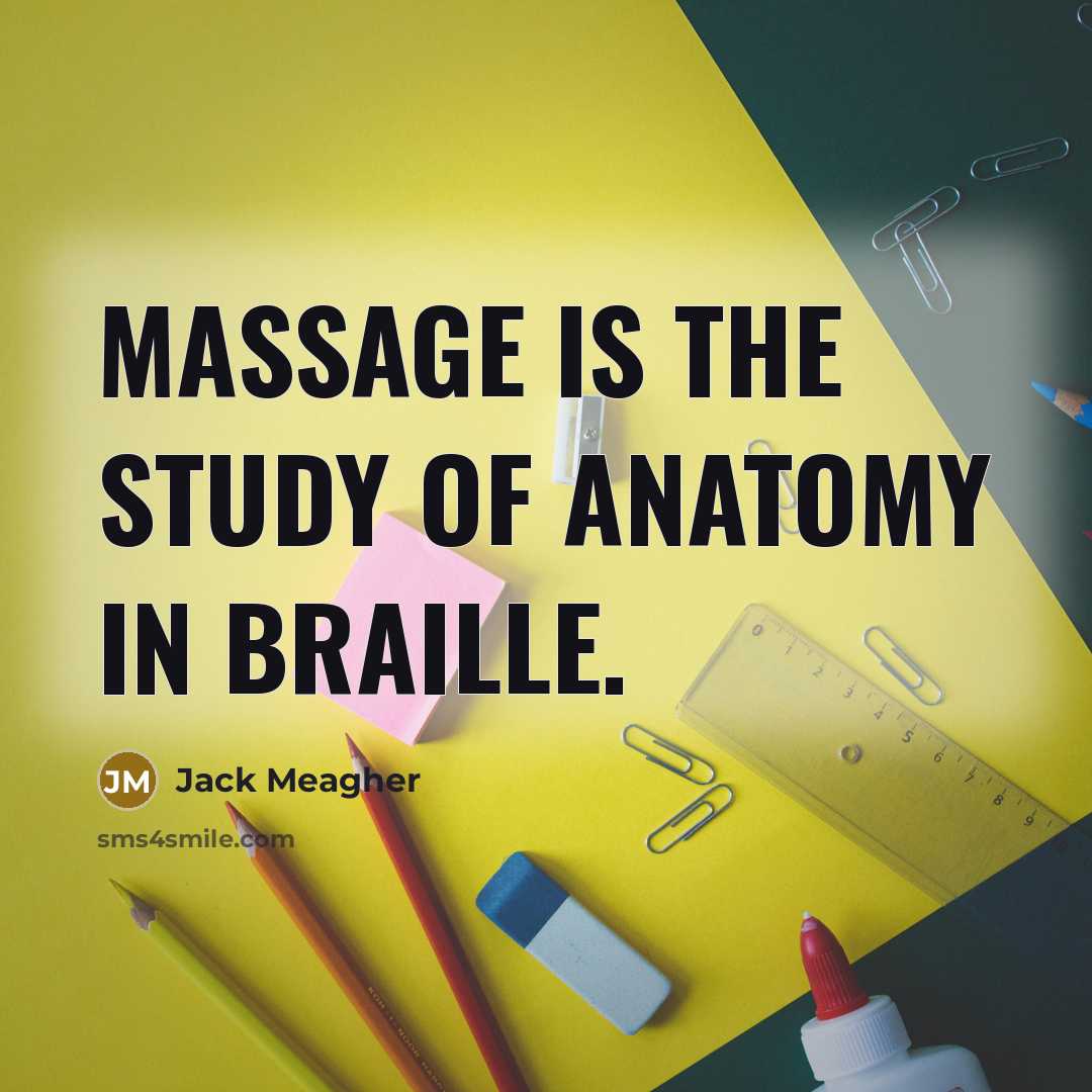 “Massage is the study of anatomy in braille.” quote by Jack Meagher