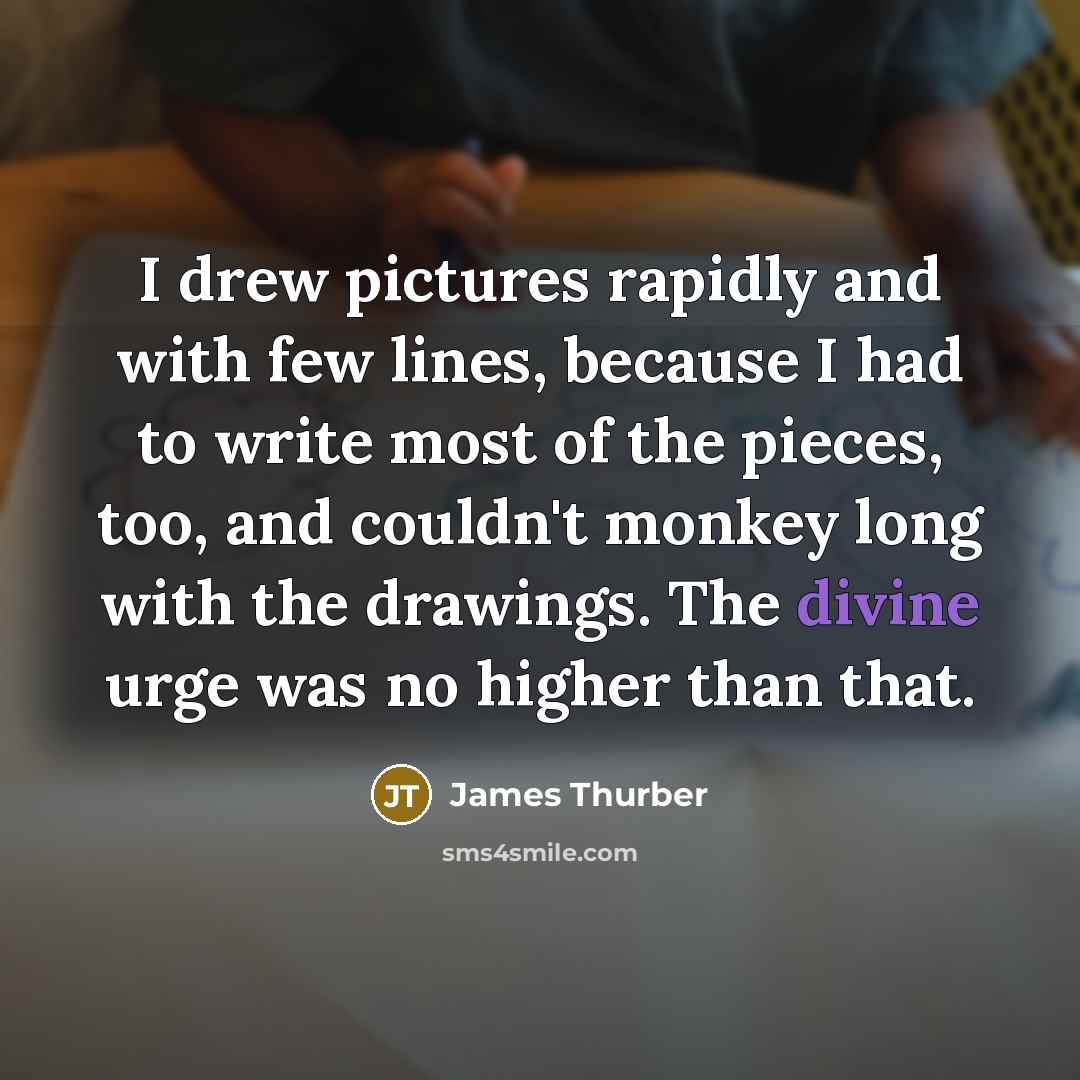 “I drew pictures rapidly and with few lines, because I…” quote by James Thurber