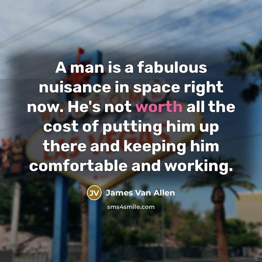 “A man is a fabulous nuisance in space right now.…” quote by James Van Allen