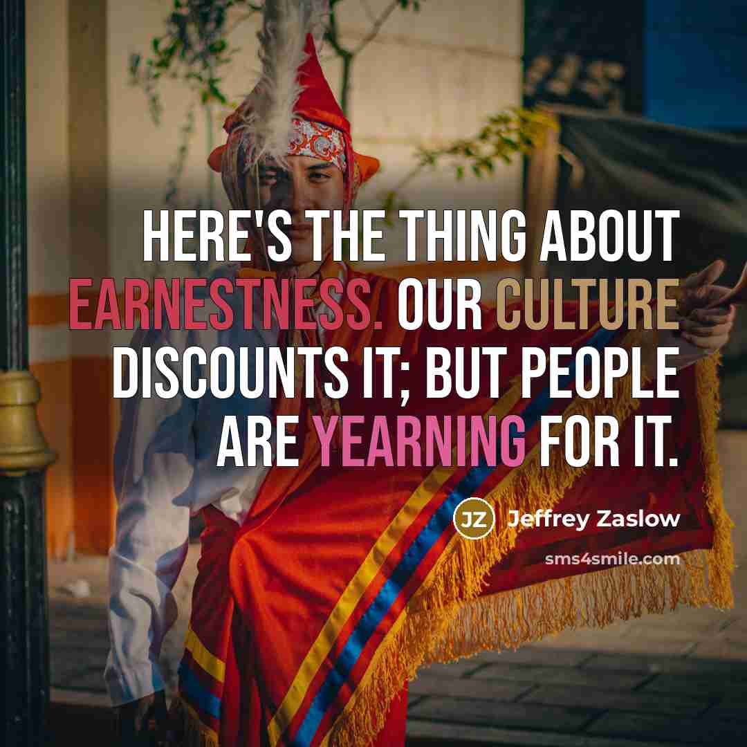 “Here's the thing about earnestness. Our culture discounts it; but…” quote by Jeffrey Zaslow