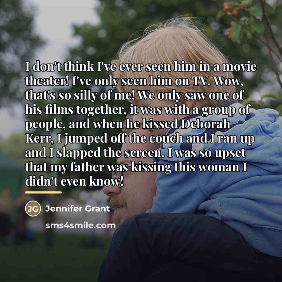 “I don't think I've ever seen him in a movie…” quote by Jennifer Grant