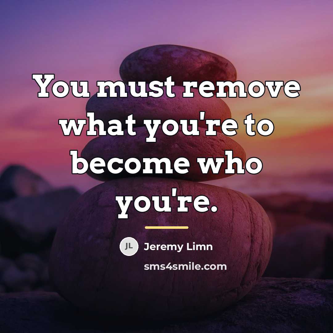 “You must remove what you're to become who you're.…” quote by Jeremy Limn