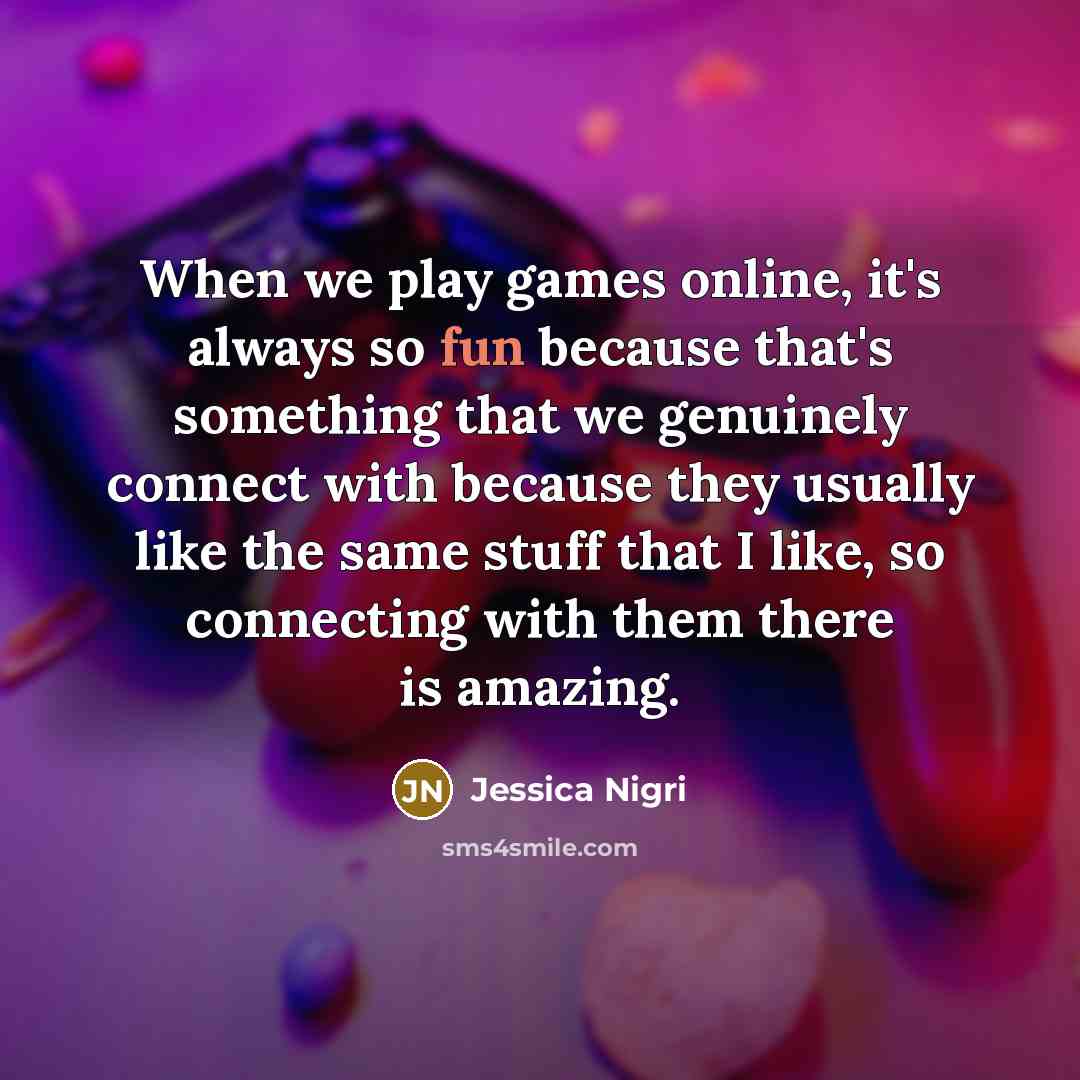 “When we play games online, it's always so fun because…” quote by Jessica Nigri