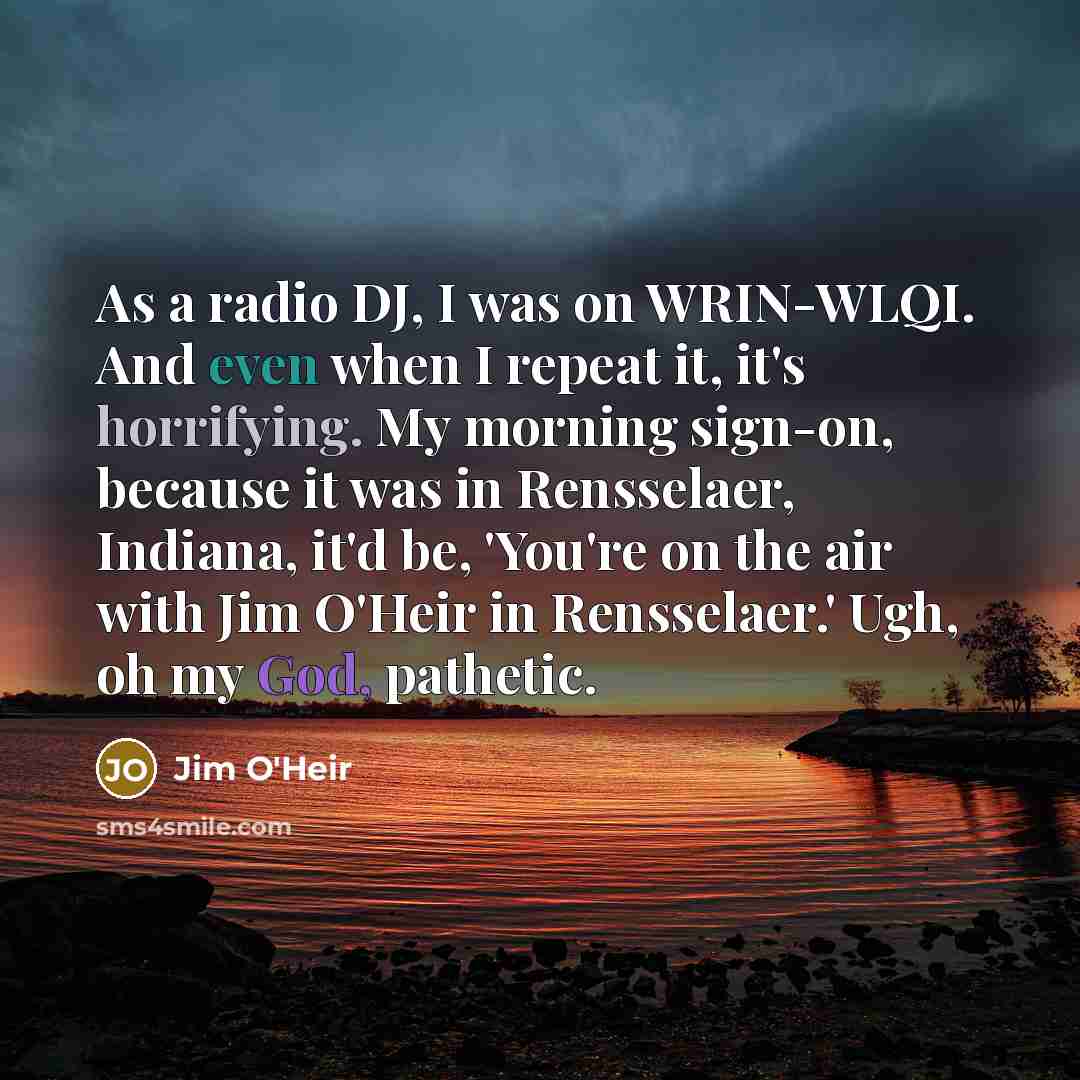 “As a radio DJ, I was on WRIN-WLQI. And even…” quote by Jim O'Heir