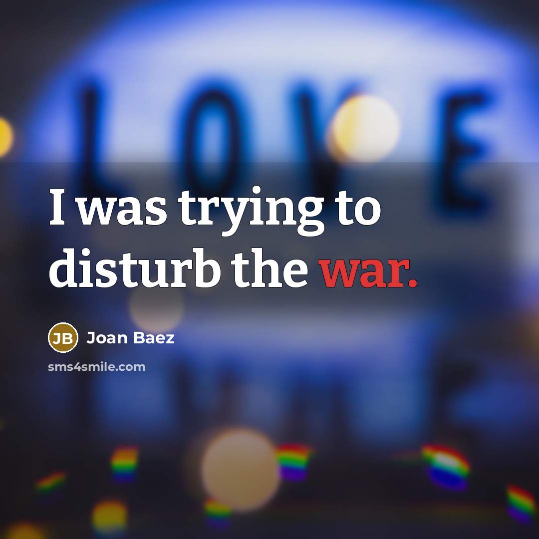 “I was trying to disturb the war.…” quote by Joan Baez