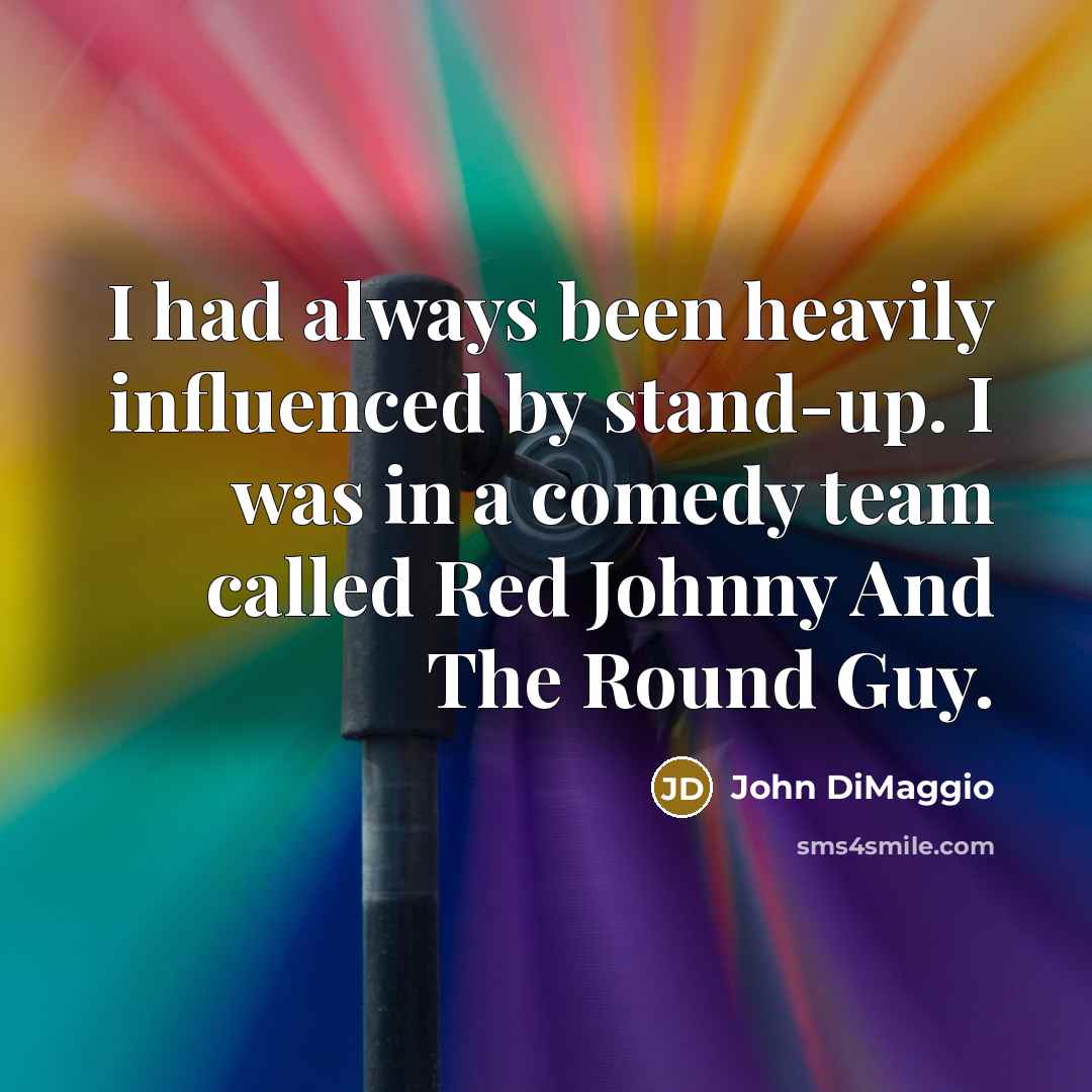 “I had always been heavily influenced by stand-up. I was…” quote by John DiMaggio
