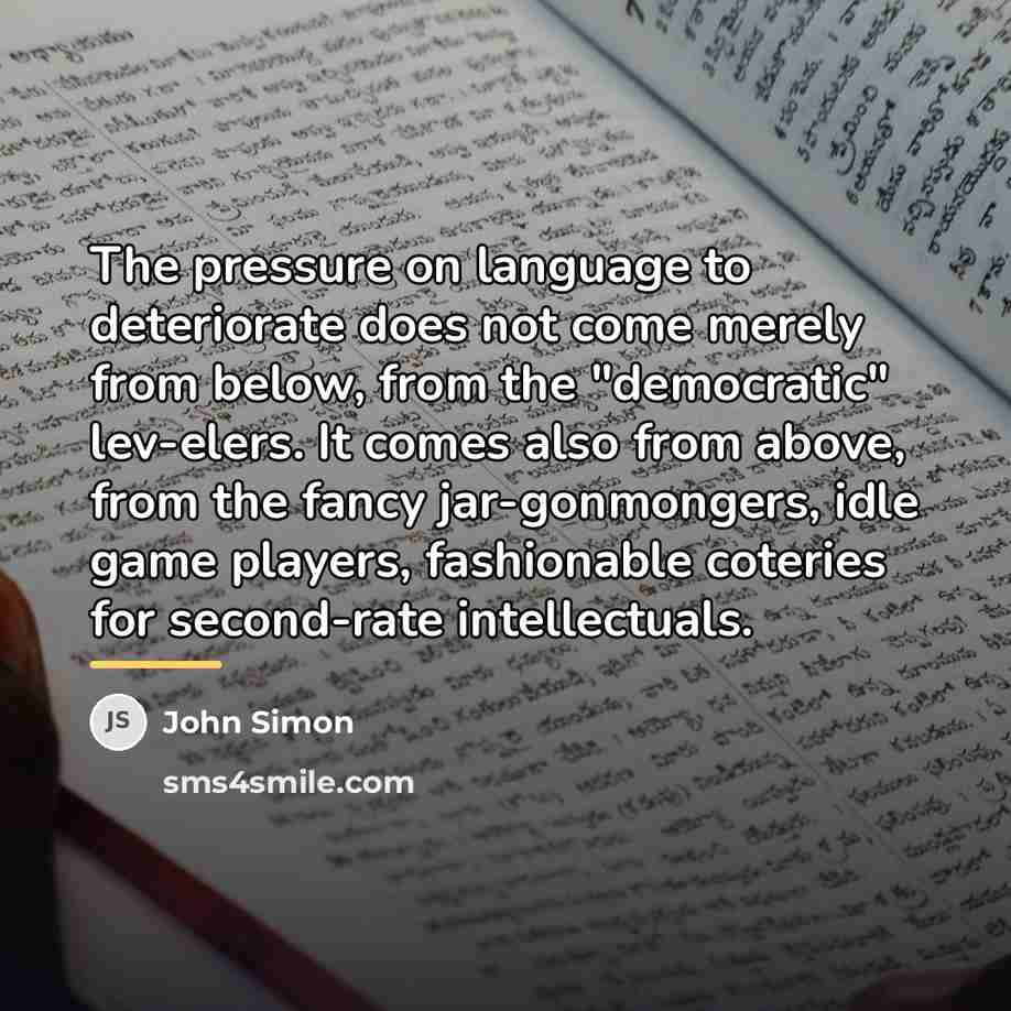 “The pressure on language to deteriorate does not come merely…” quote by John Simon
