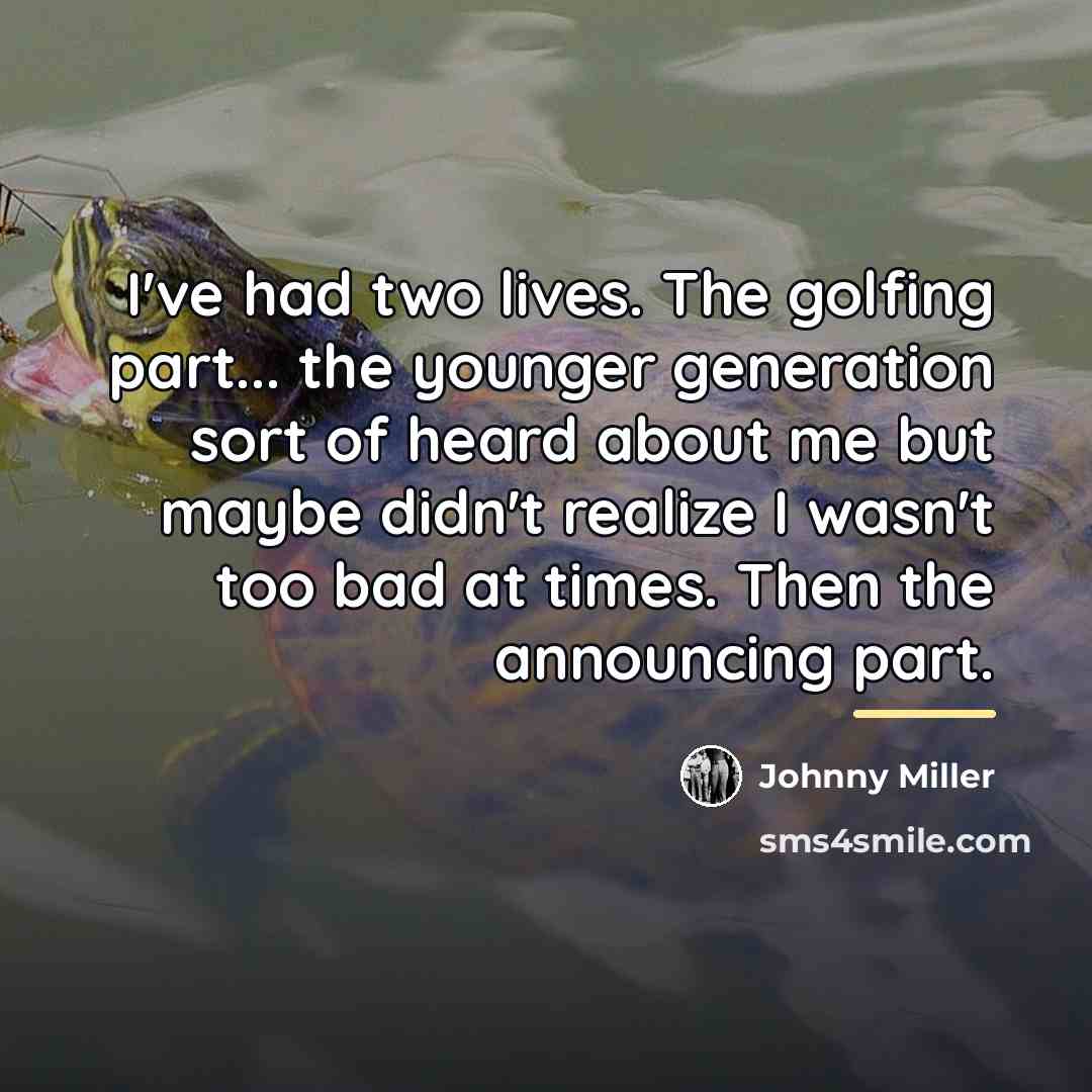 “I've had two lives. The golfing part... the younger generation…” quote by Johnny Miller